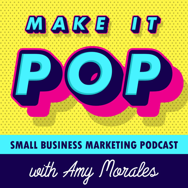 Make It Pop: Small Business Marketing Podcast